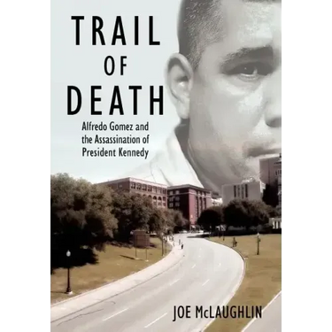 Trail of Death: Alfredo Gomez and the Assassination of President Kennedy
