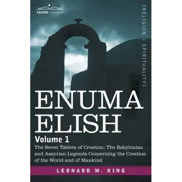 Enuma Elish: Volume 1: The Seven Tablets of Creation; The Babylonian and Assyrian Legends Concerning the Creation of the World and