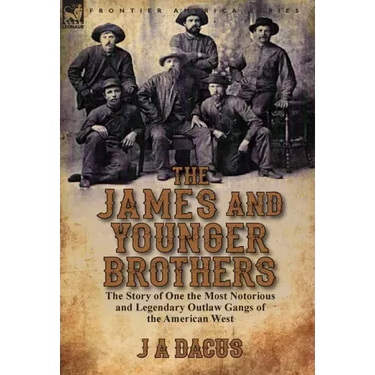 The James and Younger Brothers: the Story of One the Most Notorious and Legendary Outlaw Gangs of the American West