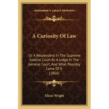 A Curiosity Of Law: Or A Respondent In The Supreme Judicial Court As A Judge In The General Court, And What Possibly Came Of It (1866)
