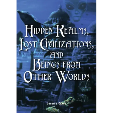 Hidden Realms, Lost Civilizations, and Beings from Other Worlds