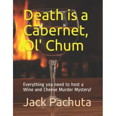 Death is a Cabernet, Ol' Chum: Everything you need to host a Wine and Cheese Murder Mystery!