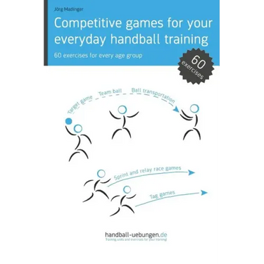 Competitive games for your everyday handball training: 60 exercises for every age group