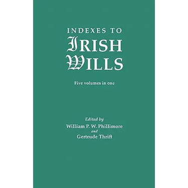 Indexes to Irish Wills. Five Volumes in One