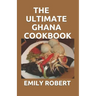 The Ultimate Ghana Cookbook: All You Need To Know About Ghana Including Fresh And Healthy Recipes