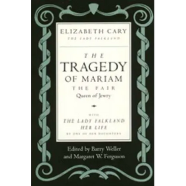 The Tragedy of Mariam, the Fair Queen of Jewry: With the Lady Falkland: Her Life, by One of Her Daughters