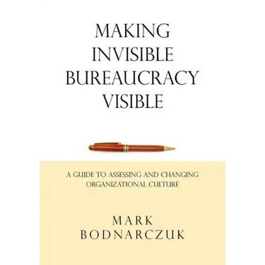 Making Invisible Bureaucracy Visible: A Guide to Assessing and Changing Organizational Culture