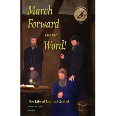 March Forward with the Word!: The Life of Conrad Grebel