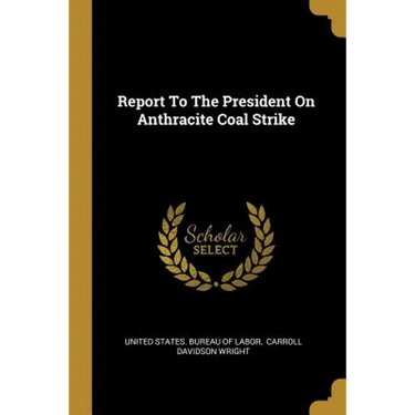 Report To The President On Anthracite Coal Strike