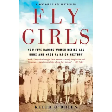 Fly Girls: How Five Daring Women Defied All Odds and Made Aviation History