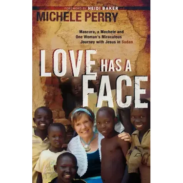 Love Has a Face: Mascara, a Machete and One Woman's Miraculous Journey with Jesus in Sudan