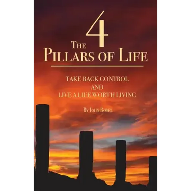 The 4 Pillars of Life: Take Back Control and Live a Life Worth Living