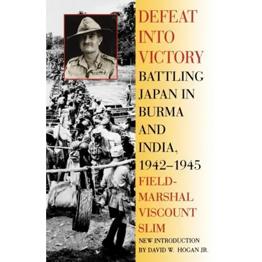 Defeat Into Victory: Battling Japan in Burma and India, 1942-1945