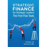 Strategic Finance for Strategic Leaders: The First Five Tools