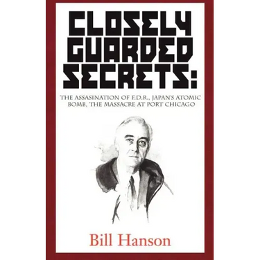 Closely Guarded Secrets:: The Assasination of F.D.R., Japan's Atomic Bomb, the Massacre at Port Chicago