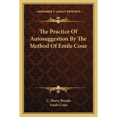 The Practice Of Autosuggestion By The Method Of Emile Coue
