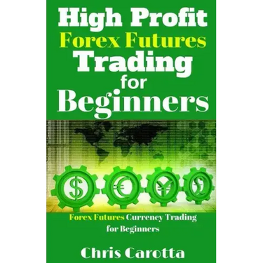 High Profit Forex Futures Trading for Beginners: Forex Futures Currency Trading for Beginners