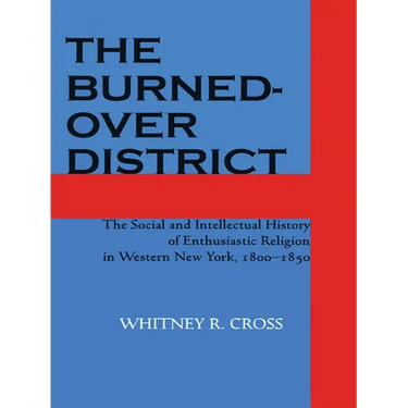 The Burned-Over District: The Social and Intellectual History of Enthusiastic Religion in Western New York, 1800-1850