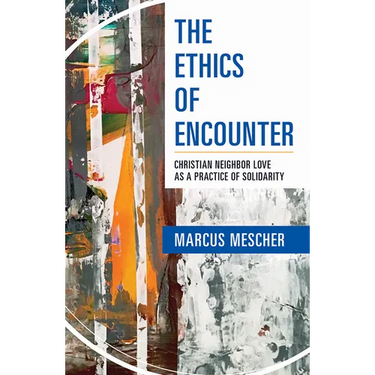 Ethics of Encounter: Christian Neighbor Love as a Practice of Solidarity
