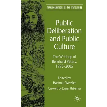 Public Deliberation and Public Culture: The Writings of Bernhard Peters, 1993-2005