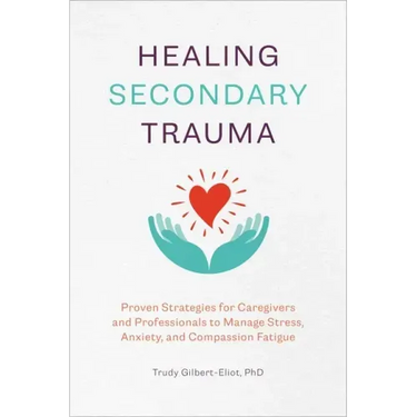 Healing Secondary Trauma: Proven Strategies for Caregivers and Professionals to Manage Stress, Anxiety, and Compassion Fatigue