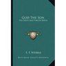 God the Son: His Deity and Virgin Birth
