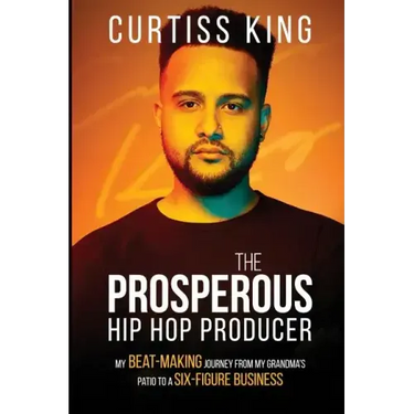 The Prosperous Hip Hop Producer: My Beat-Making Journey from My Grandma's Patio to a Six-Figure Business