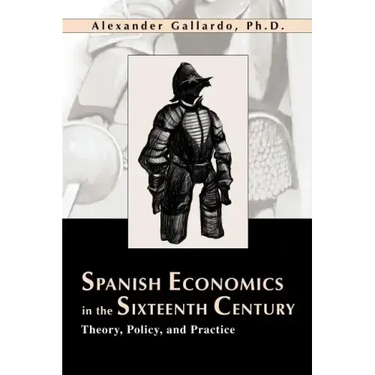 Spanish Economics in the Sixteenth Century: Theory, Policy, and Practice