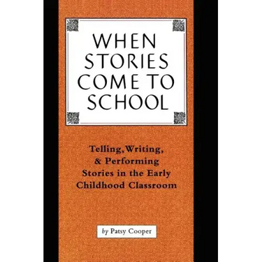 When Stories Come to School: Telling, Writing, and Performing Stories in the Early Childhood Classroom