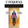 Chakras: A Better Health Guide to Chakra Balancing, Chakra Healing, Chakra Clearing and Radiant Energy