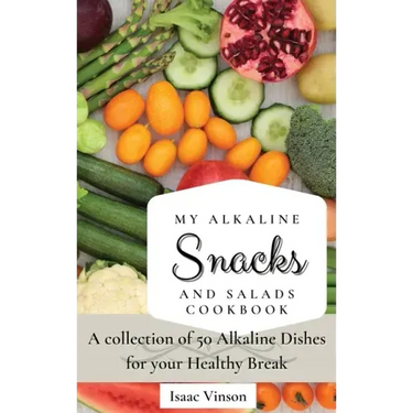 My Alkaline Snacks and Salads Cookbook: A collection of 50 Alkaline Dishes for your Healthy Break