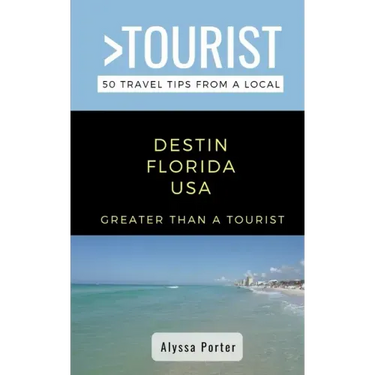Greater Than a Tourist- Destin Florida USA: 50 Travel Tips from a Local