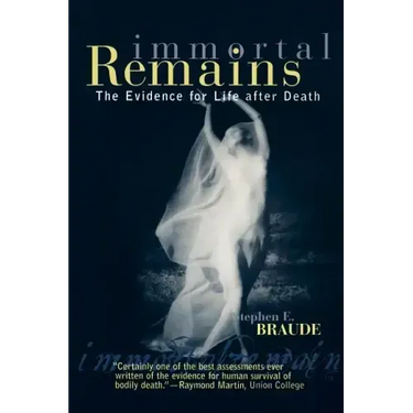 Immortal Remains: The Evidence for Life After Death