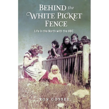 Behind the White Picket Fence: Life In the North with the HBC
