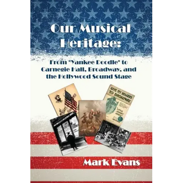 Our Musical Heritage: From "Yankee Doodle" to Carnegie Hall, Broadway, and the Hollywood Sound Stage