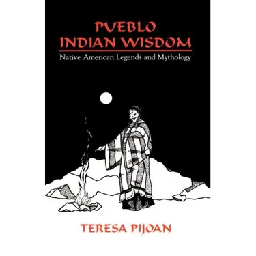 Pueblo Indian Wisdom: Native American Legends and Mythology