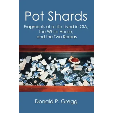Pot Shards: Fragments of a Life Lived in CIA, the White House, and the Two Koreas