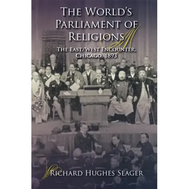 The World's Parliament of Religions: The East/West Encounter, Chicago, 1893