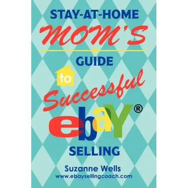 Stay-At-Home Mom's Guide to Successful eBay Selling