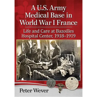 A U.S. Army Medical Base in World War I France: Life and Care at Bazoilles Hospital Center, 1918-1919
