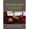 Blender Steps: Create Animations and Photoreal Images Using Blender 2.63, the Amazing Free 3D Art Tool