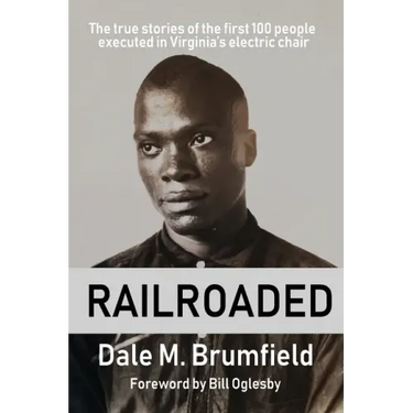 Railroaded: The true stories of the first 100 people executed in Virginia's electric chair