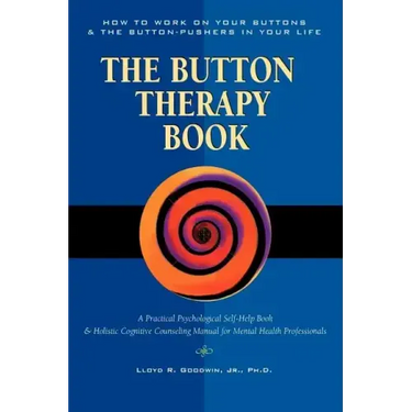 Button Therapy: The Button Therapy Book: How to Work on Your Buttons and the Button-Pushers in Your Life -- A Practical Psychological