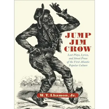 Jump Jim Crow: Lost Plays, Lyrics, and Street Prose of the First Atlantic Popular Culture