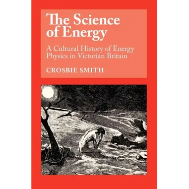 The Science of Energy: A Cultural History of Energy Physics in Victorian Britain
