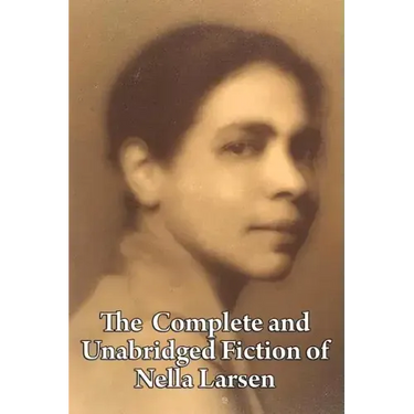 The Complete and Unabridged Fiction of Nella Larsen