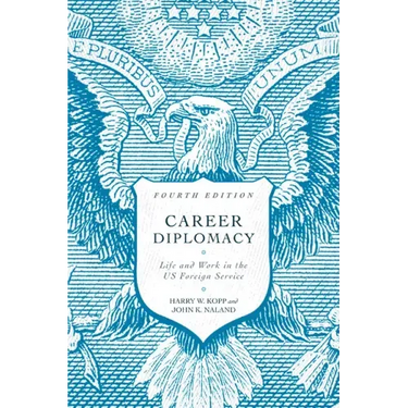 Career Diplomacy: Life and Work in the US Foreign Service, Fourth Edition