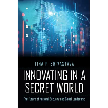 Innovating in a Secret World: The Future of National Security and Global Leadership