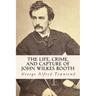 The Life, Crime, and Capture of John Wilkes Booth