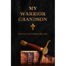 My Warrior Grandson: Battle Letters For Life